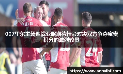 007里尔主场迎战亚眠期待精彩对决双方争夺宝贵积分的激烈较量