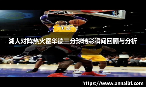 湖人对阵热火霍华德三分球精彩瞬间回顾与分析