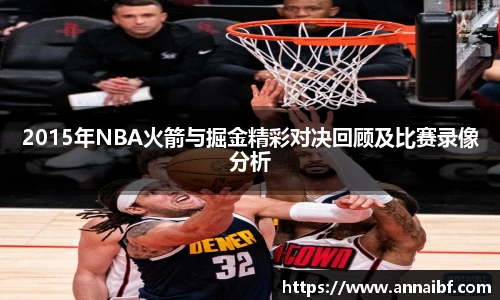 2015年NBA火箭与掘金精彩对决回顾及比赛录像分析